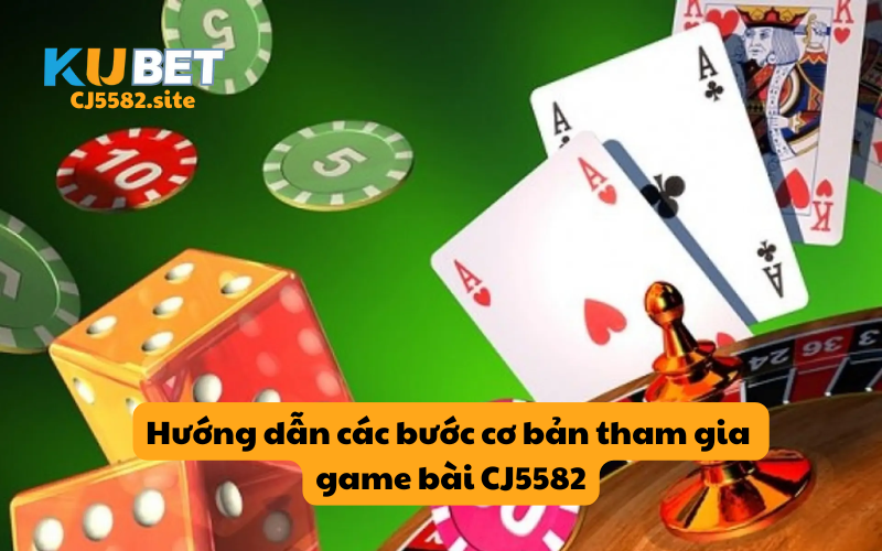 Hướng dẫn các bước cơ bản tham gia game bài CJ5582